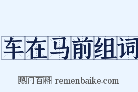 车在马前组词是什么意思的图片